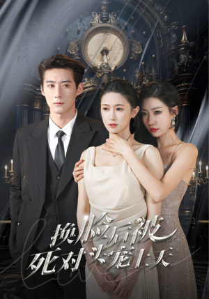 新:换脸后被死对头宠上天(90集) 新:换脸后被死对头宠上天(90集)热播短剧追不停