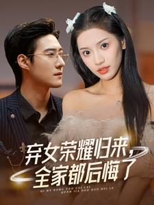 弃女荣耀归来，全家都后悔了（38集）全集一网打尽