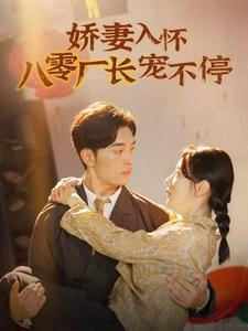 娇妻入怀八零厂长宠不停$闪婚夫妇在八零（60集）超级好看的短剧