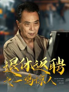 退休返聘之一鸣惊人(65集) 退休返聘之一鸣惊人(65集)短剧热播抢先看