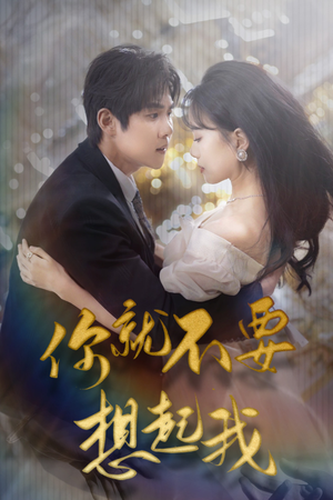 你就不要想起我(81集) 你就不要想起我(81集)直接追到结尾