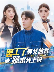 罢工了，美女总裁跪求我上班（102集）第三季