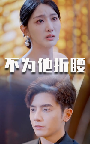 不为他折腰（60集）最火爆的短剧
