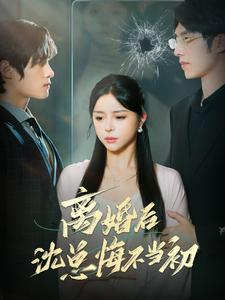 离婚后沈总悔不当初(98集) 离婚后沈总悔不当初(98集)短剧热门合集