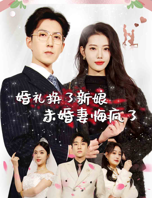 婚礼换了新娘未婚妻悔疯了(30集) 婚礼换了新娘未婚妻悔疯了(30集)短剧前十排行榜