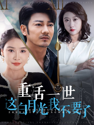 重活一世这白月光我不要了(28集) 重活一世这白月光我不要了(28集)悬疑短剧推荐