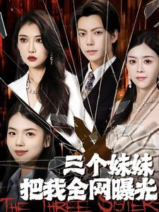 三个妹妹把我全网曝光(100集) 三个妹妹把我全网曝光(100集)短剧精彩不断