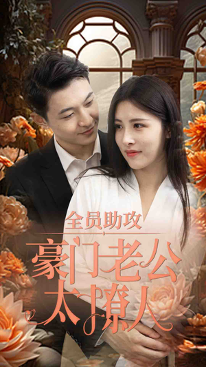 全员助攻豪门老公太撩人（73集）热播短剧抢先看