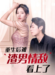 重生后被渣男情敌看上了(97集) 重生后被渣男情敌看上了(97集)短剧也太好看了