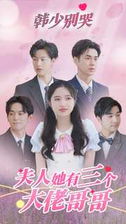 韩少别哭，夫人她有三个大佬哥哥（83集）最新上映的短剧