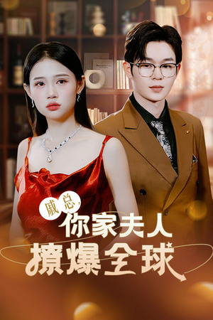 戚总，你家夫人撩爆全球（96集）短剧前十排行榜