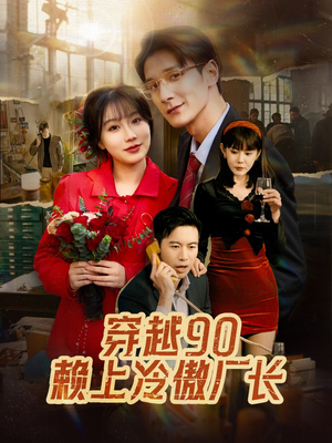 穿越90赖上冷傲厂长(30集) 穿越90赖上冷傲厂长(30集)精彩短剧看不停