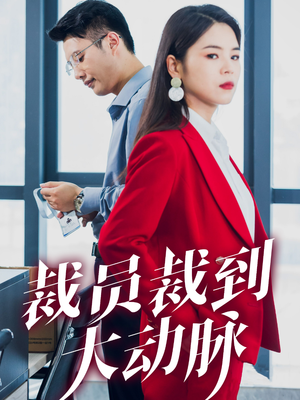 裁员裁到大动脉（34集）短剧后续更精彩
