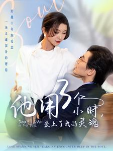 他用3个小时爱上了我的灵魂（70集）短剧视频分享