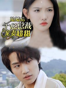 抢婚后千亿总裁宠妻超甜(77集) 抢婚后千亿总裁宠妻超甜(77集)看短剧放松一下