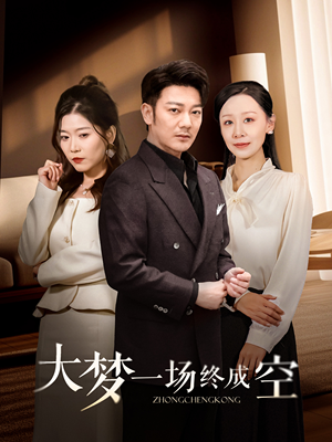 大梦一场终成空(58集) 大梦一场终成空(58集) 原创精彩短剧