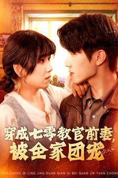 穿成七零教官前妻，被全家团宠（115集）热门短剧分享