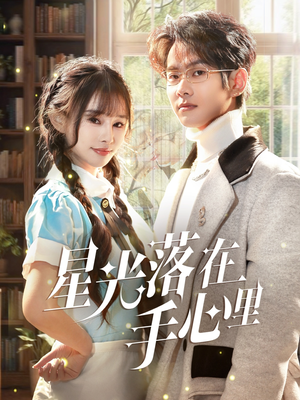 星光落在手心里(70集) 星光落在手心里(70集) 短剧片段分享
