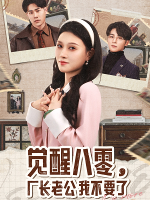觉醒八零,厂长老公我不要了(47集) 觉醒八零,厂长老公我不要了(47集)全剧看到大结局