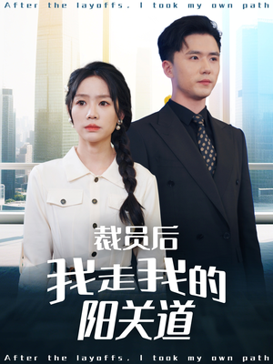 裁员后我走我的阳关道(77集) 裁员后我走我的阳关道(77集)短剧全集更精彩