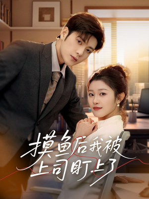 摸鱼后我被上司盯上了（67集） 热播短剧分享