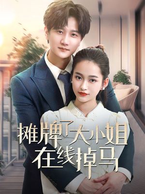 摊牌了大小姐在线掉马(70集) 摊牌了大小姐在线掉马(70集) 超甜短剧分享