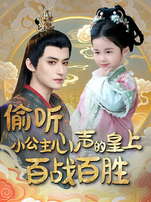 偷听小公主心声的皇上百战百胜（100集） 超好看古装短剧