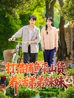 打猎捕鱼采山货，养活弟弟妹妹（108集） 哪个短剧网能看