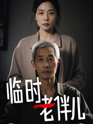 临时老伴儿(53集) 临时老伴儿(53集)排行榜前十短剧