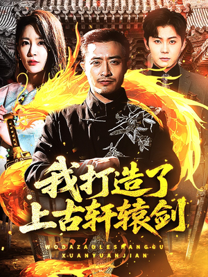 我打造了上古轩辕剑(70集) 我打造了上古轩辕剑(70集)好看短剧推荐