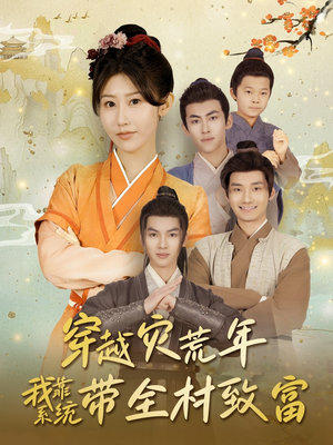 穿越灾荒年我靠系统带全村致富（100集）免费短剧看全集