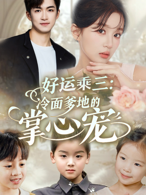 好运乘三冷面爹地的掌心宠(63集) 好运乘三冷面爹地的掌心宠(63集)短剧介绍