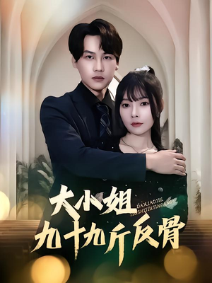 大小姐九十九斤反骨(64集) 大小姐九十九斤反骨(64集)精彩短剧热播