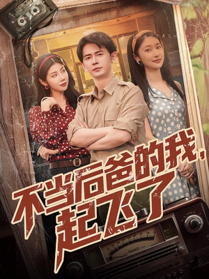 不当后爸的我,起飞了(81集) 不当后爸的我,起飞了(81集)短剧上头又好看