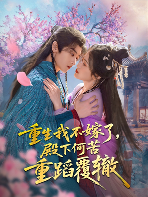 重生我不嫁了,殿下何苦重蹈覆辙(76集) 重生我不嫁了,殿下何苦重蹈覆辙(76集)精彩短剧合集