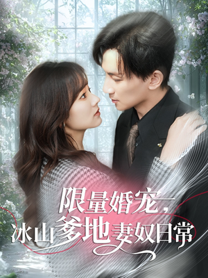 限量婚宠，冰山爹地妻奴日常（80集）精彩短剧分享