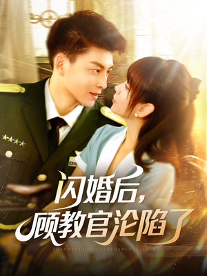 闪婚后，顾教官沦陷了（114集）最热门短剧来了