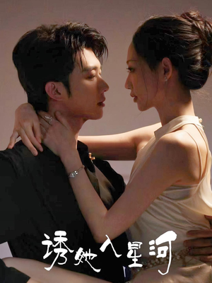 诱她入星河（63集）这部短剧太好看