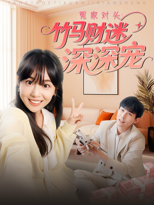 冤家对头：竹马财迷深深宠 （60集）红果短剧看全集