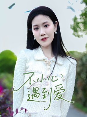 不小心遇到爱(21集) 不小心遇到爱(21集)抢先看热门短剧
