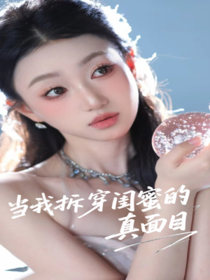 当我拆穿闺蜜的真面目(60集) 当我拆穿闺蜜的真面目(60集)短剧上头又好看