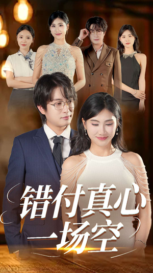 错付真心一场空（35集）好看的短剧