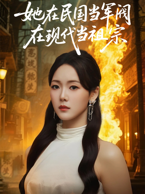 她在民国当军阀在现代当祖宗（70集）短剧抢先看全集
