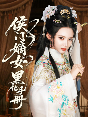 侯门嫡女黑化手册(84集) 侯门嫡女黑化手册(84集)精彩短剧来袭