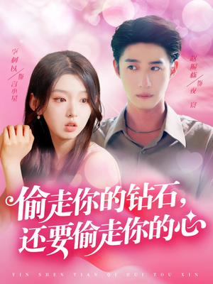 偷走你的钻石还要偷走你的心(81集) 偷走你的钻石还要偷走你的心(81集)好看短剧抢先看