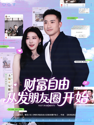 财富自由从发朋友圈开始（66集）爆款短剧抢先看