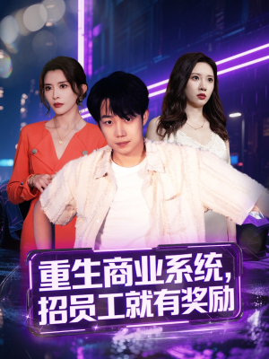 重生商业系统，招员工就有奖励（80集）最热门短剧来了