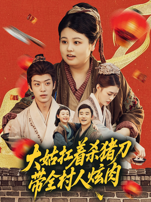 大姑扛着杀猪刀带全村人炫肉(72集) 大姑扛着杀猪刀带全村人炫肉(72集)精彩短剧后续