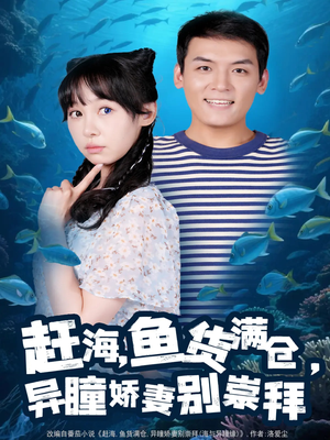 赶海鱼货满仓异瞳娇妻别崇拜（102集）原创精彩短剧