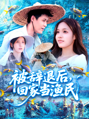 被辞退后回家当渔民（96集）免费短剧看全集